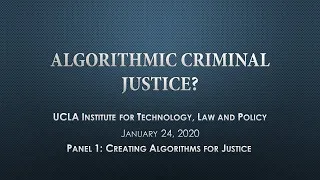 Symposium: Algorithmic Criminal Justice? - Panel 1: Creating Algorithms for Justice