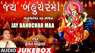 Jay Bahuchar Maa - Bahuchar Maa Na Bhajan (Audio Jukebox) | જય બહુચરમા - બહુચરમા ના ભજન
