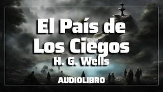 El País de Los Ciegos | H. G. Wells | Audiolibro en Español