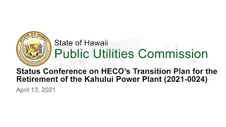 Status Conference on HECO’s Transition Plan for the Retirement of the Kahului Power Plant(2021-0024)