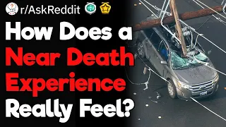 People Who Have Had a Near Death Experience, How Did It Feel?