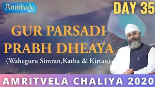 AMRITVELA CHALIYA 2020 | DAY 35 GUR PARSADI PRABH DHEAYA | WAHEGURU SIMRAN , KATHA & KIRTAN | 23 NOV