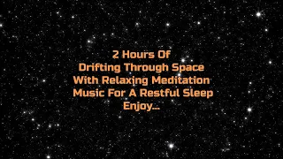 2 Hours Drifting Through Space Relaxing Meditation Music For Restful Deep Sleep