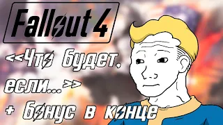 Fallout 4 А ЧТО БУДЕТ, ЕСЛИ + БОНУС В КОНЦЕ