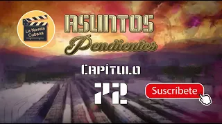 ASUNTOS PENDIENTES  | CAP 72 | La Novela Cubana