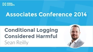 Sean Reilly, Conditional Logging Considered Harmful 2014