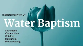 The Reformed View: Water Baptism