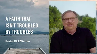 "A Faith That Isn’t Troubled by Troubles" with Pastor Rick Warren