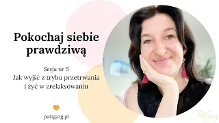 Pokochaj siebie prawdziwą - sesja 5. Jak wyjść z trybu przetrwania i żyć w zrelaksowaniu