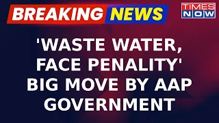 'Waste Water, Face Penality' Amidst Delhi Water Crisis, AAP Government's Big Move | Latest News