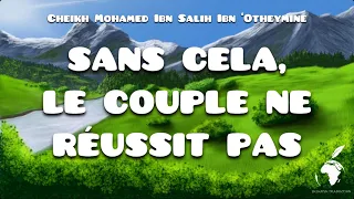 CHEIKH MOHAMED IBN SALIH AL-OTHEYMINE: SANS CELA, LE COUPLE NE RÉUSSIT PAS
