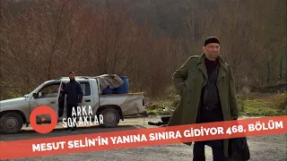Mesut Selin'in Yanına Sınıra Gidiyor 468. Bölüm