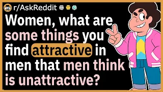 Women, what are some things you find attractive in men, that men think is unattractive?