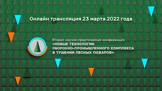 23 марта. Вторая научно-практическая конференция "Новые технологии ОПК в тушении лесных пожаров"