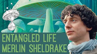 Merlin Sheldrake || Entangled Life - Fungi Make Worlds, Change Minds & Shape Futures