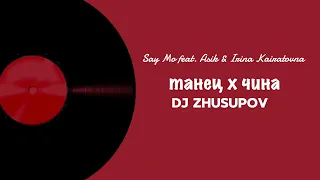 Say Mo feat. Asik & Ирина Кайратовна - Танец х Чина →👤 DJ ZHUSUPOFF