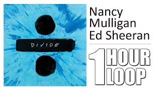 Ed Sheeran - Nancy Mulligan - 1 Hour Loop