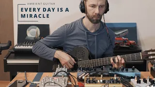 Ambient Guitar “Every Day Is A Miracle” (Godin ACS Nylon, Strymon, Meris, Fishman Aura)