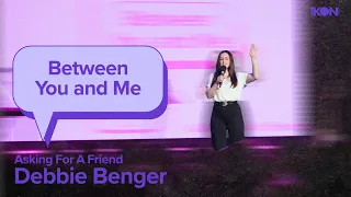 Debbie Benger | ASKING FOR A FRIEND | BETWEEN YOU AND ME