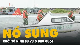 Khởi tố hình sự vụ án nổ súng ở Phú Quốc, bắt 29 người liên quan