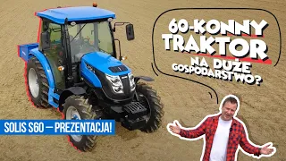 60-KONNY TRAKTOR NA DUŻE GOSPODARSTWO? SOLIS S60 - PREZENTACJA!