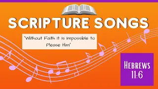 Without Faith it is Impossible to Please Him | Hebrews 11:6 | Scripture Songs