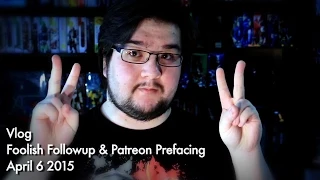 Vlog - Foolish Followup & Patreon Prefacing - April 6 2015