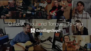 “O For A Thousand Tongues To Sing” - The Village Chapel Worship Team