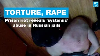 Torture, rape... Prison riot reveals 'systemic' abuse in Russian jails • FRANCE 24 English