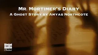 Mr. Mortimer's Diary | A Ghost Story by Amyas Northcote | A Bitesized Audio Production