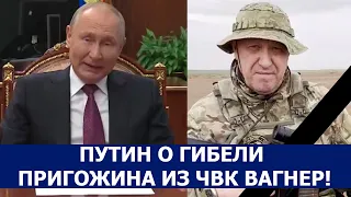 ПУТИН О ГИБЕЛИ ПРИГОЖИНА ИЗ ЧВК ВАГНЕР!