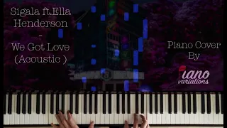 Piano Cover | Sigala - We Got Love (Acoustic) ft. Ella Henderson (by Piano Variations)