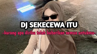 DJ SEKECEWA ITU | KURANG APA DIRIKU TELAH KUBERIKAN SEMUA UNTUKMU