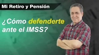 ¿Cómo defenderte ante el IMSS? - Mi Retiro y Pensión