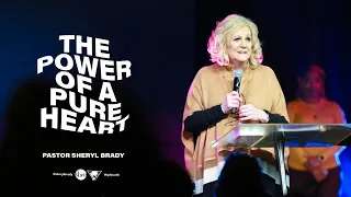 The Power of a Pure Heart | Pastor Sheryl Brady