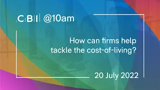 CBI @10am: How can firms help tackle the cost-of-living? - 20 July 2022