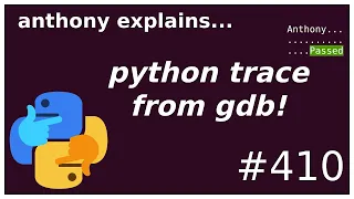 getting a python stacktrace from gdb! (intermediate - advanced) anthony explains #410