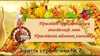 Заняття з граматики № 7. Присвійні прикметники в англійській мові.Присвійний відмінок іменників