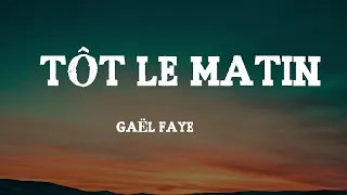 GAËL FAYE   TÔT LE MATIN Lyrics TÔT LE MATIN LyricsParoles   GAËL FAYE