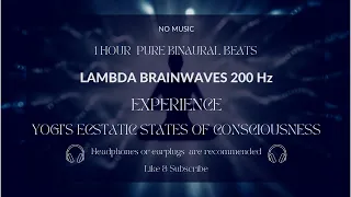 PURE BINAURAL BEATS 200 Hz LAMBDA WAVES  EXPERIENCE YOGI'S ECSTATIC STATES OF CONSCIOUSNESS NO MUSIC