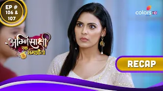 Agnisakshi…Ek Samjhauta | अग्निसाक्षी...एक समझौता | Ep. 106 & 107 | Recap