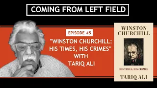 45 - “Winston Churchill: His Times, His Crimes” with Tariq Ali