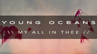 MY ALL IN THEE (ft. Ellie Holcomb) - Young Oceans