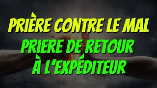 PRIERE contre le MAL - Prière de Retour à l'Expéditeur - Prière Combat Spirituel