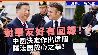 20240509B 對華友好有回報！中國決定作出這個讓法國放心之事！