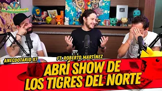 Anecdotario 87 - Abrí show de los tigres del norte FT. Roberto Mtz