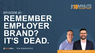 Remember Employer Brand? It's Dead. - The 10 Minute Talent Rant [Ep 81]
