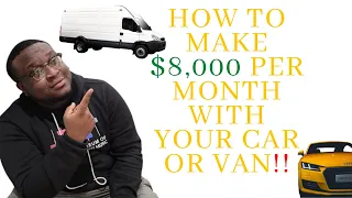 How To Make Over  $8,000 Per Month With Your Car Or Van