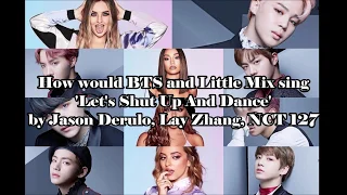 How would BTS and Little Mix sing 'Let's shut up and dance' by Jason Derulo, Lay Zhang, NCT 127