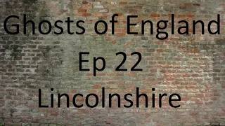 Ghosts of England Ep 22 - Lincolnshire